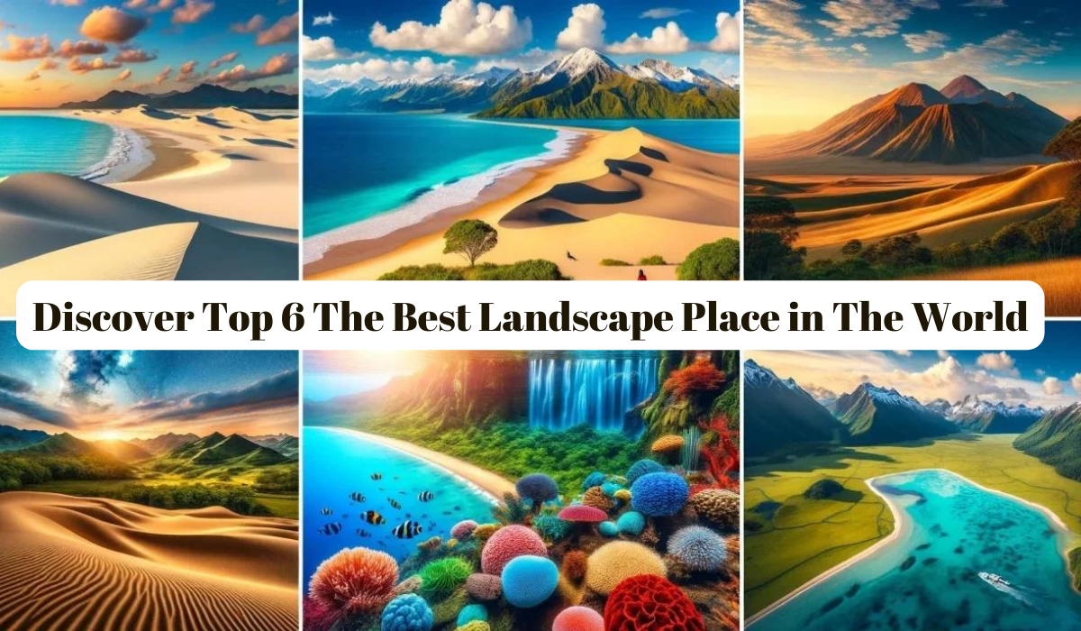 Discover Top 6 The Best Landscape Place in The World
