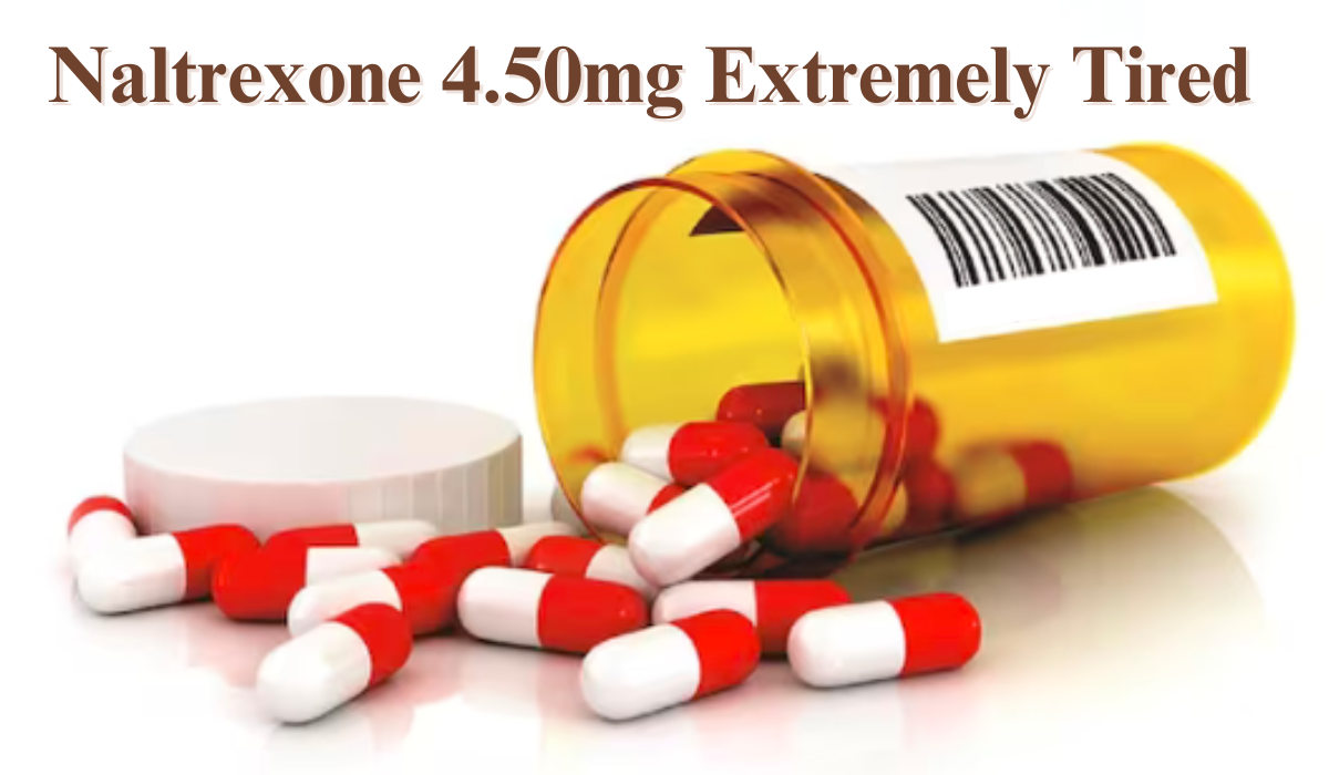 Naltrexone 4.50mg Extremely Tired